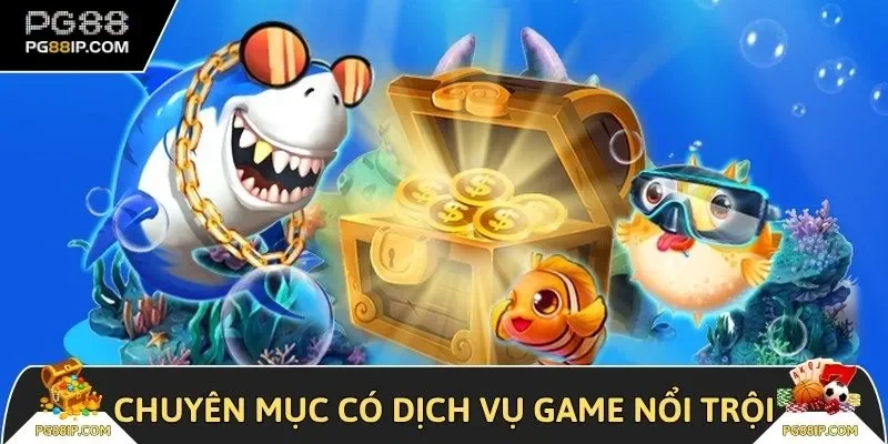 Chuyên mục được ưa chuộng với dịch vụ game nổi trội 