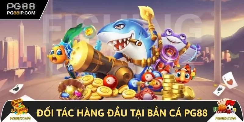 Top các đối tác hàng đầu tại bắn cá PG88 